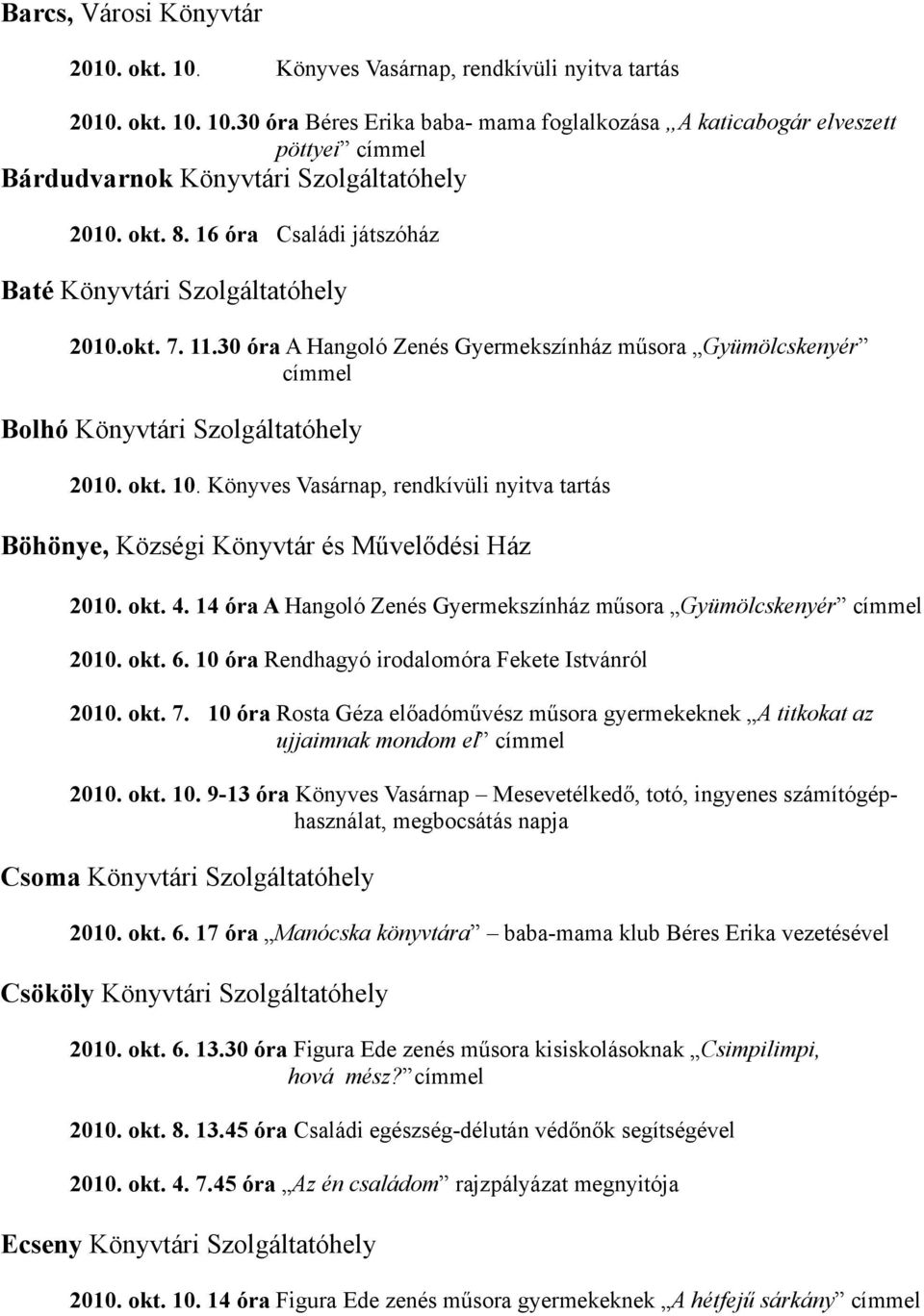 Könyves Vasárnap, rendkívüli nyitva tartás Böhönye, Községi Könyvtár és Művelődési Ház 2010. okt. 4. 14 óra A Hangoló Zenés Gyermekszínház műsora Gyümölcskenyér 2010. okt. 6.