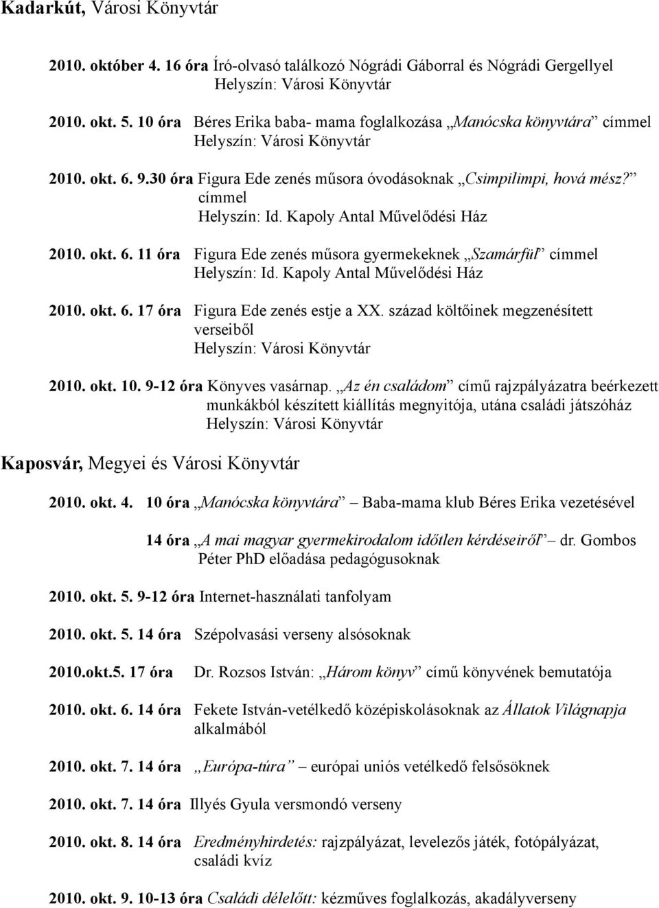 Kapoly Antal Művelődési Ház 2010. okt. 6. 11 óra Figura Ede zenés műsora gyermekeknek Szamárfül Helyszín: Id. Kapoly Antal Művelődési Ház 2010. okt. 6. 17 óra Figura Ede zenés estje a XX.