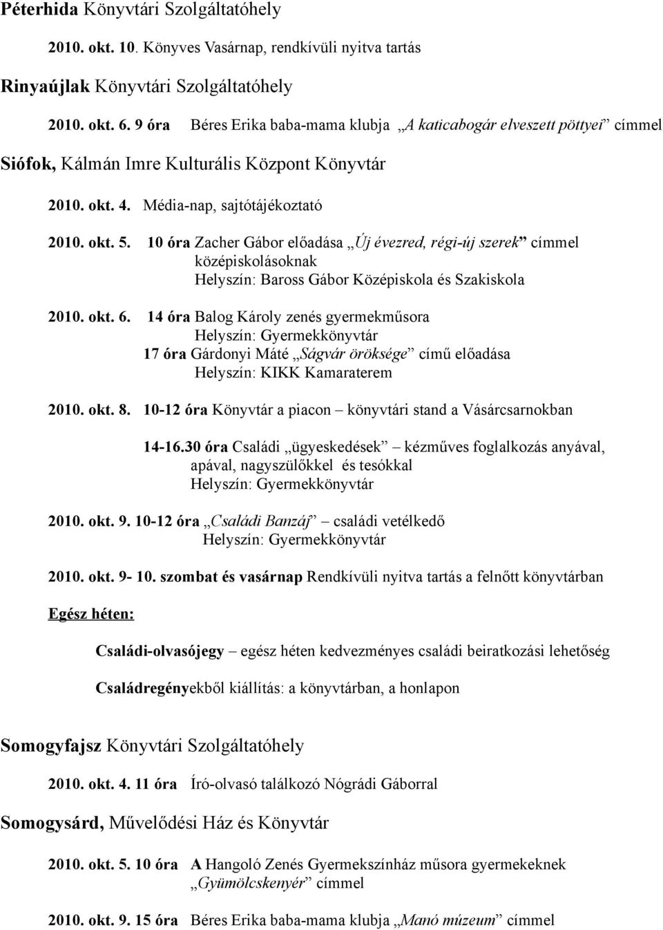 10 óra Zacher Gábor előadása Új évezred, régi-új szerek középiskolásoknak Helyszín: Baross Gábor Középiskola és Szakiskola 2010. okt. 6.