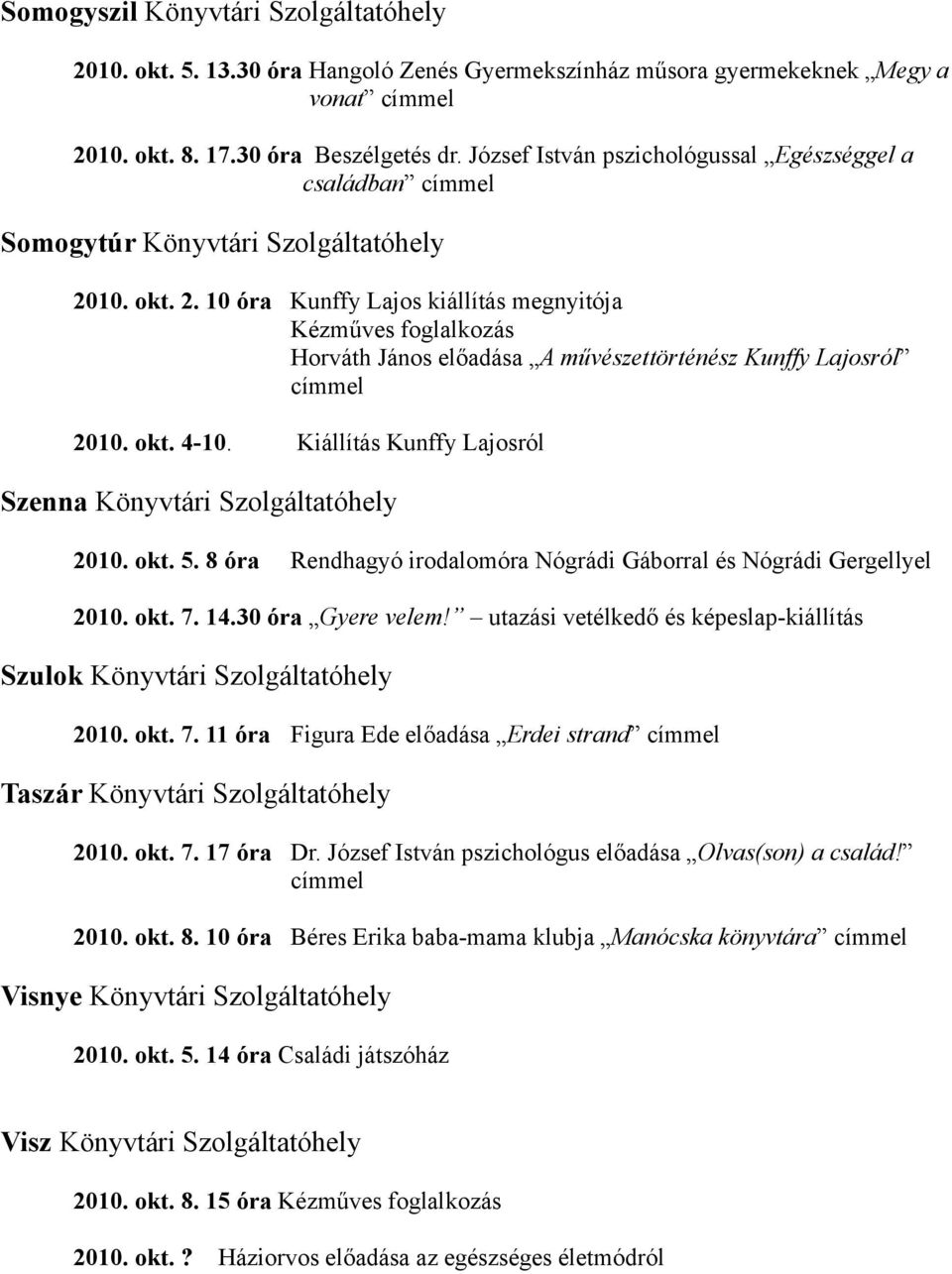 10. okt. 2. 10 óra Kunffy Lajos kiállítás megnyitója Kézműves foglalkozás Horváth János előadása A művészettörténész Kunffy Lajosról 2010. okt. 4-10.