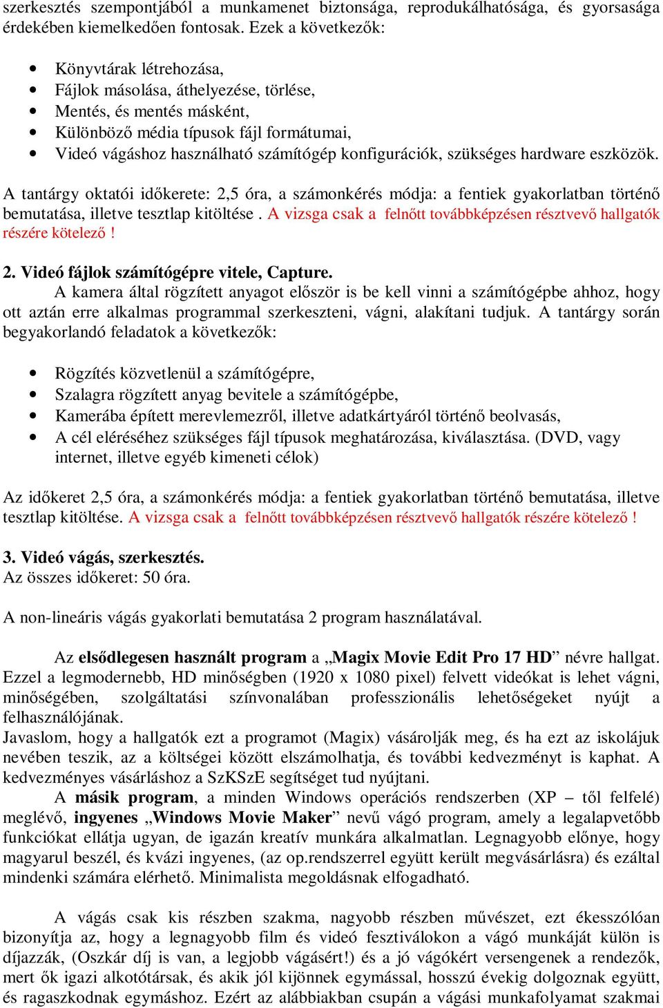 konfigurációk, szükséges hardware eszközök. A tantárgy oktatói időkerete: 2,5 óra, a számonkérés módja: a fentiek gyakorlatban történő bemutatása, illetve tesztlap kitöltése.