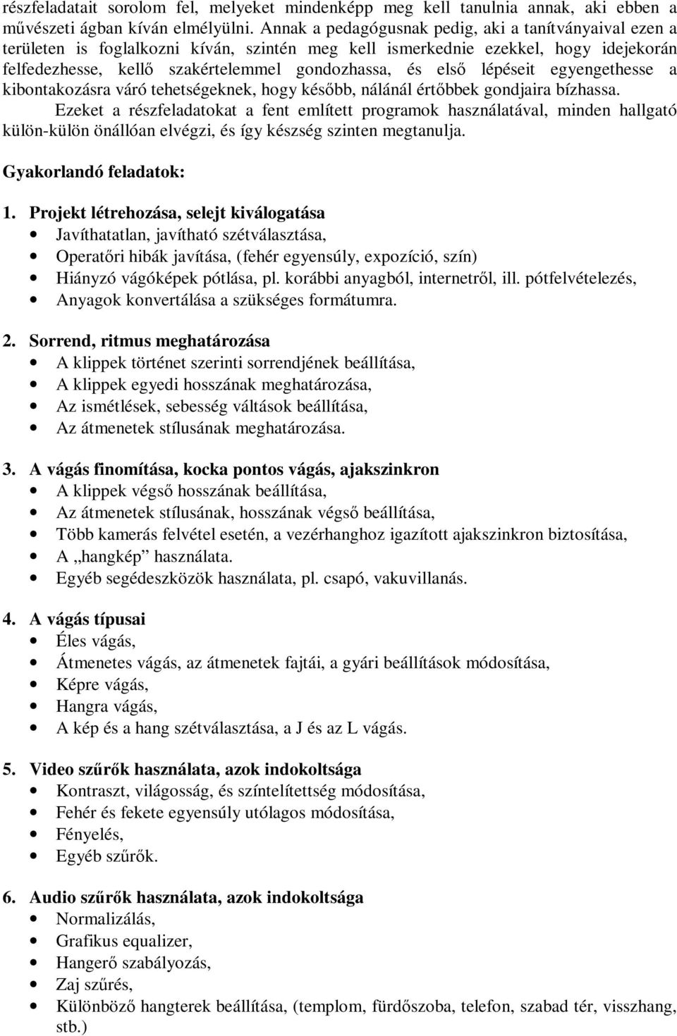 lépéseit egyengethesse a kibontakozásra váró tehetségeknek, hogy később, nálánál értőbbek gondjaira bízhassa.