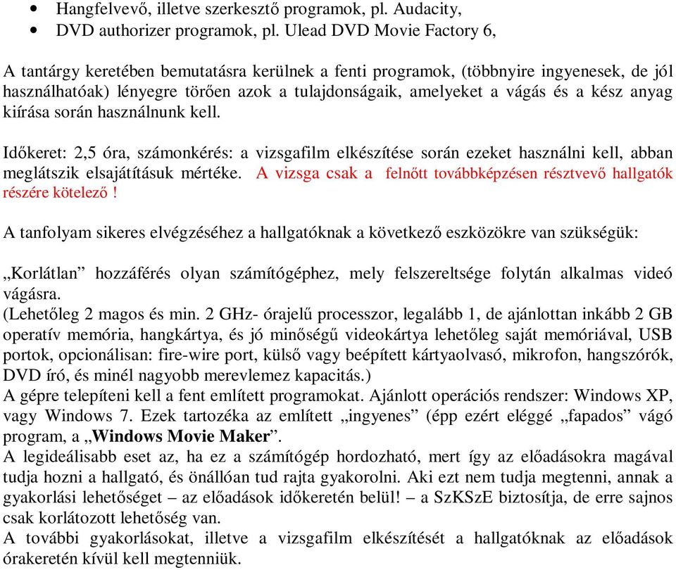 anyag kiírása során használnunk kell. Időkeret: 2,5 óra, számonkérés: a vizsgafilm elkészítése során ezeket használni kell, abban meglátszik elsajátításuk mértéke.