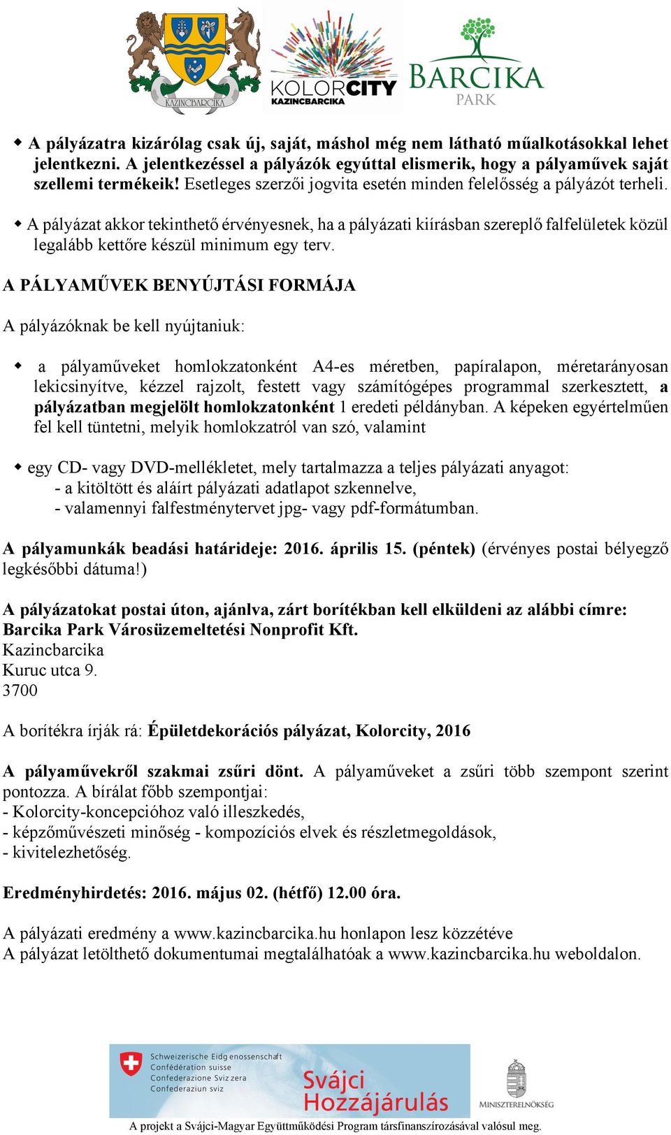 w A pályázat akkor tekinthető érvényesnek, ha a pályázati kiírásban szereplő falfelületek közül legalább kettőre készül minimum egy terv.