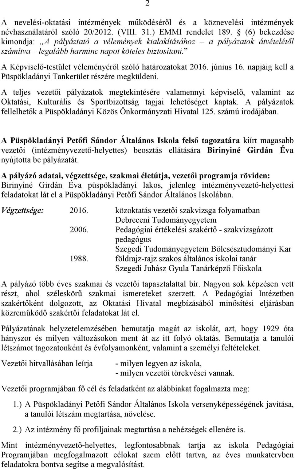 A Képviselő-testület véleményéről szóló határozatokat 2016. június 16. napjáig kell a Püspökladányi Tankerület részére megküldeni.