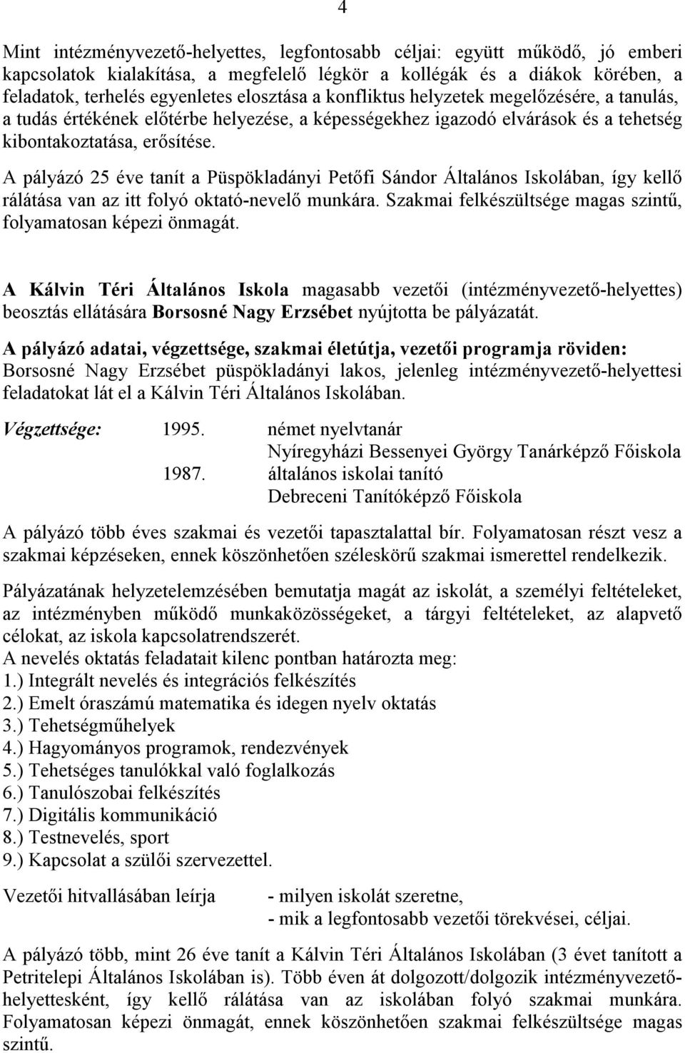 A pályázó 25 éve tanít a Püspökladányi Petőfi Sándor Általános Iskolában, így kellő rálátása van az itt folyó oktató-nevelő munkára. Szakmai felkészültsége magas szintű, folyamatosan képezi önmagát.