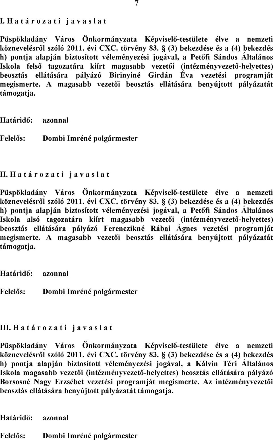 H a t á r o z a t i j a v a s l a t h) pontja alapján biztosított véleményezési jogával, a Petőfi Sándos Általános Iskola alsó tagozatára kiírt magasabb vezetői (intézményvezető-helyettes) beosztás