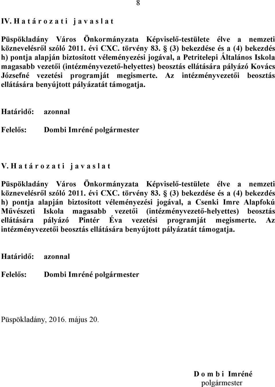 H a t á r o z a t i j a v a s l a t h) pontja alapján biztosított véleményezési jogával, a Csenki Imre Alapfokú Művészeti Iskola magasabb vezetői (intézményvezető-helyettes)