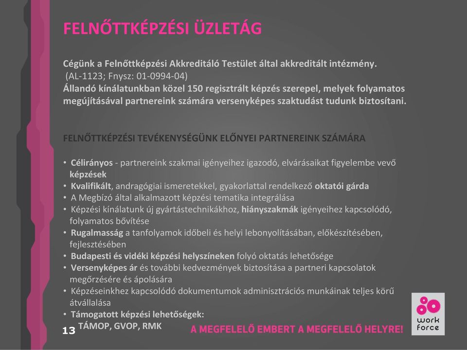 FELNŐTTKÉPZÉSI TEVÉKENYSÉGÜNK ELŐNYEI PARTNEREINK SZÁMÁRA Célirányos - partnereink szakmai igényeihez igazodó, elvárásaikat figyelembe vevő képzések Kvalifikált, andragógiai ismeretekkel,