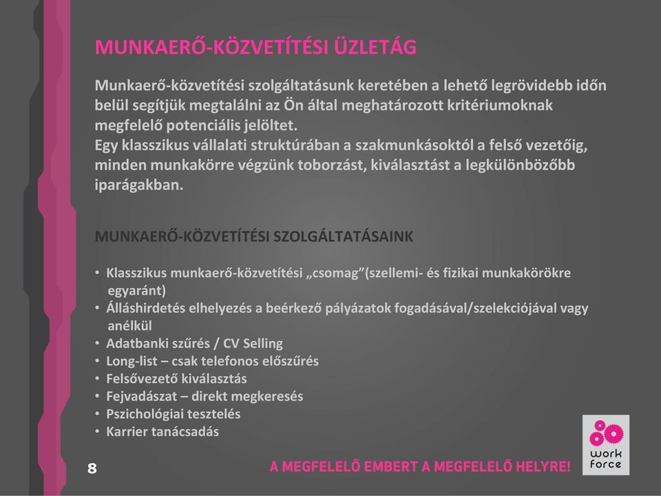 8 MUNKAERŐ-KÖZVETÍTÉSI SZOLGÁLTATÁSAINK Klasszikus munkaerő-közvetítési csomag (szellemi- és fizikai munkakörökre egyaránt) Álláshirdetés elhelyezés a beérkező pályázatok