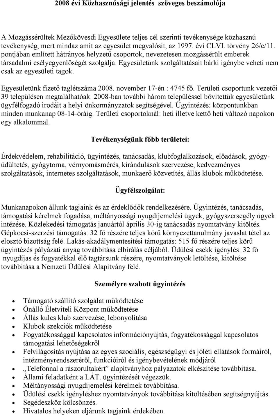 Egyesületünk szlgáltatásait bárki igénybe veheti nem csak az egyesületi tagk. Egyesületünk fizető taglétszáma 2008. nvember 17-én : 4745 fő. Területi csprtunk vezetői 39 településen megtalálhatóak.