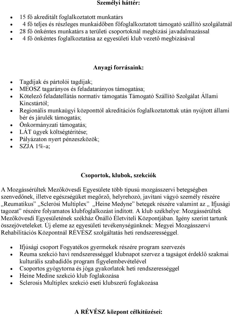 nrmatív támgatás Támgató Szállító Szlgálat Állami Kincstártól; Reginális munkaügyi közpnttól akreditációs fglalkztatttak után nyújttt állami bér és járulék támgatás; Önkrmányzati támgatás; LÁT ügyek