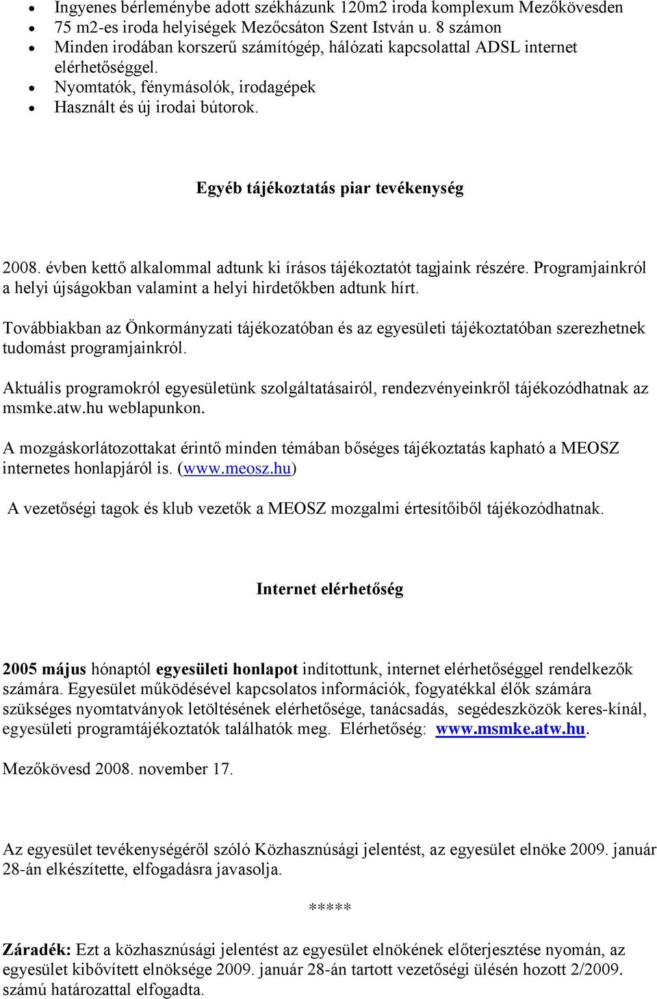 évben kettő alkalmmal adtunk ki íráss tájékztatót tagjaink részére. Prgramjainkról a helyi újságkban valamint a helyi hirdetőkben adtunk hírt.