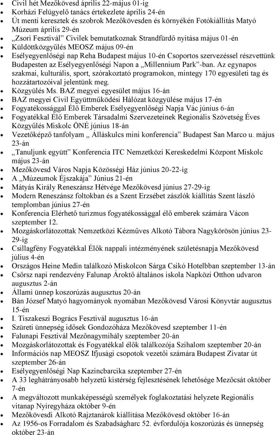 Esélyegyenlőségi Napn a Millennium Park -ban. Az egynaps szakmai, kulturális, sprt, szórakztató prgramkn, mintegy 170 egyesületi tag és hzzátartzóival jelentünk meg. Közgyülés Ms.