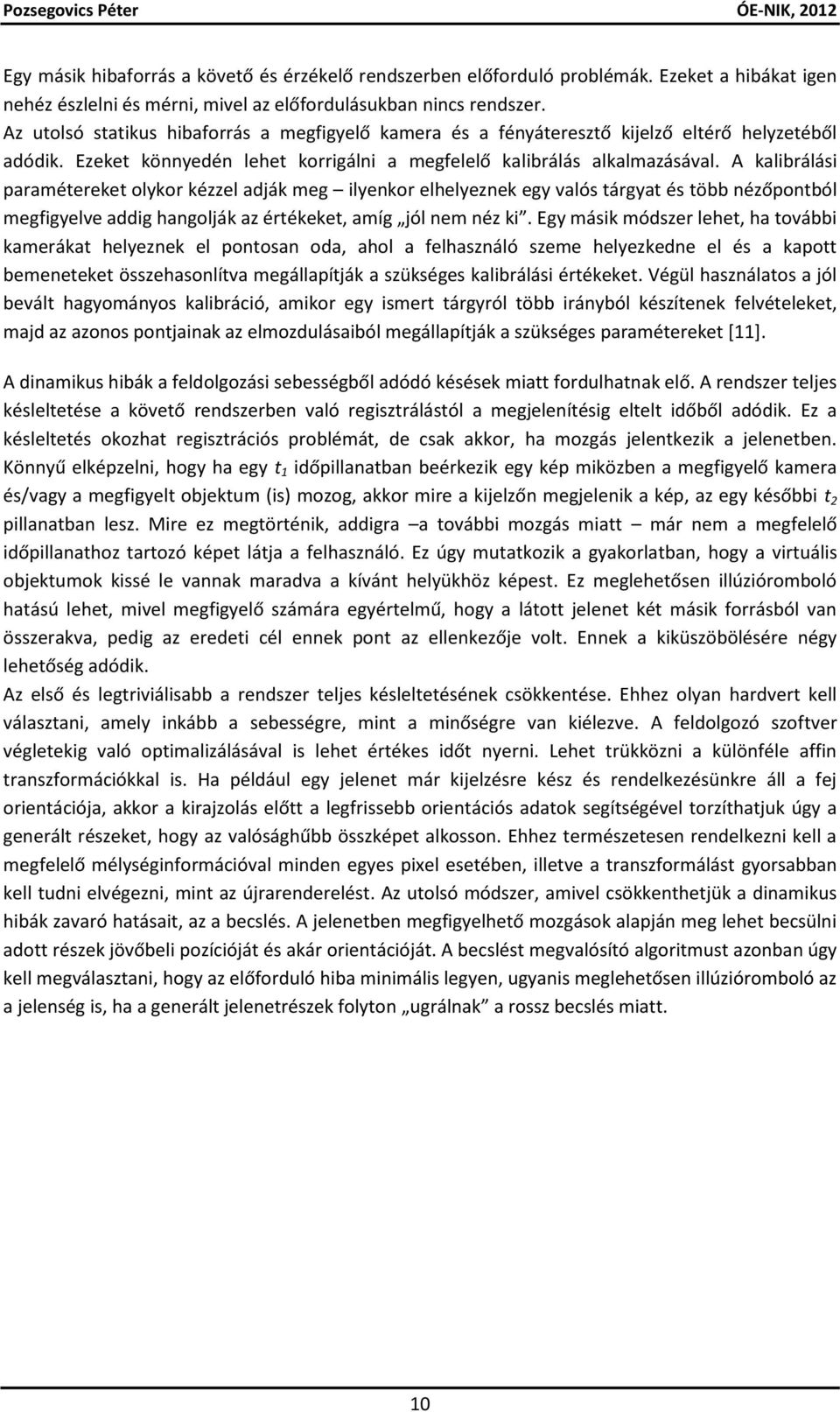 A kalibrálási paramétereket olykor kézzel adják meg ilyenkor elhelyeznek egy valós tárgyat és több nézőpontból megfigyelve addig hangolják az értékeket, amíg jól nem néz ki.