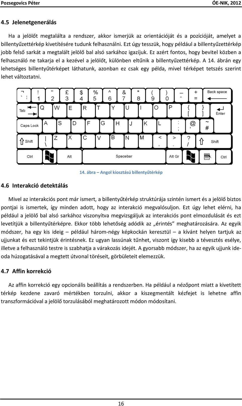 Ez azért fontos, hogy bevitel közben a felhasználó ne takarja el a kezével a jelölőt, különben eltűnik a billentyűzettérkép. A 14.