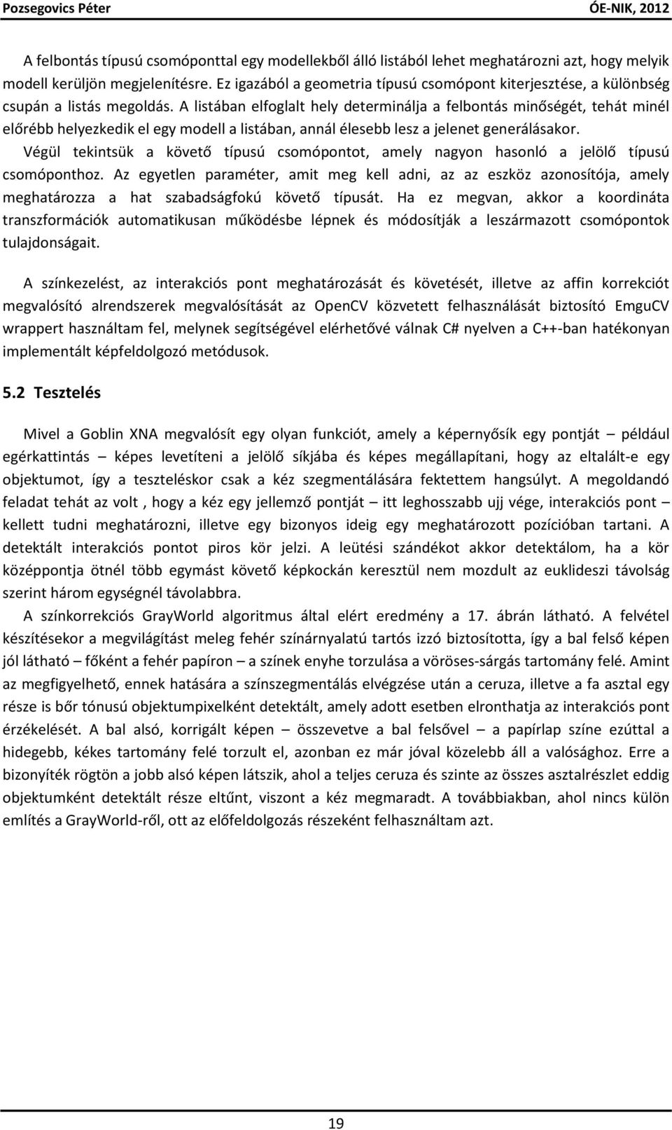 A listában elfoglalt hely determinálja a felbontás minőségét, tehát minél előrébb helyezkedik el egy modell a listában, annál élesebb lesz a jelenet generálásakor.