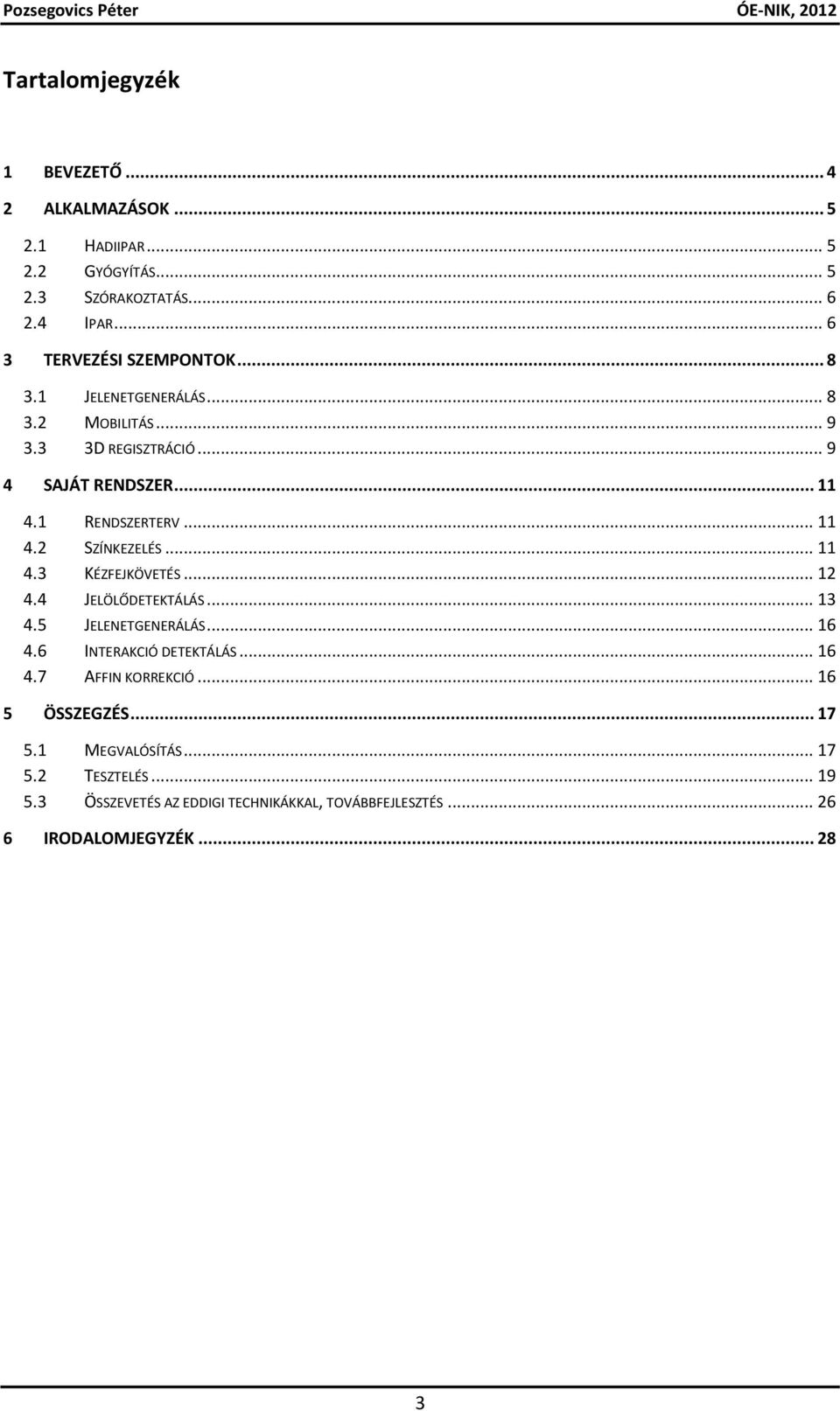 .. 11 4.2 SZÍNKEZELÉS... 11 4.3 KÉZFEJKÖVETÉS... 12 4.4 JELÖLŐDETEKTÁLÁS... 13 4.5 JELENETGENERÁLÁS... 16 4.6 INTERAKCIÓ DETEKTÁLÁS... 16 4.7 AFFIN KORREKCIÓ.