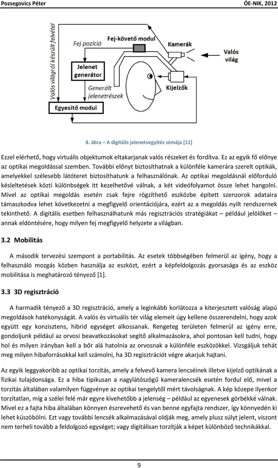 Az optikai megoldásnál előforduló késleltetések közti különbségek itt kezelhetővé válnak, a két videófolyamot össze lehet hangolni.