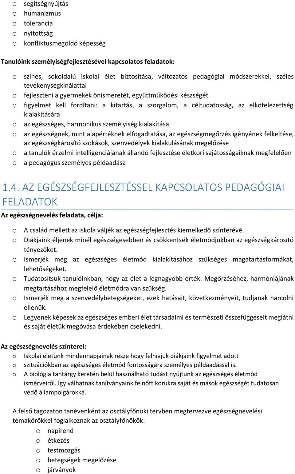 az elkötelezettség kialakítására o az egészséges, harmonikus személyiség kialakítása o az egészségnek, mint alapértéknek elfogadtatása, az egészségmegőrzés igényének felkeltése, az egészségkárosító