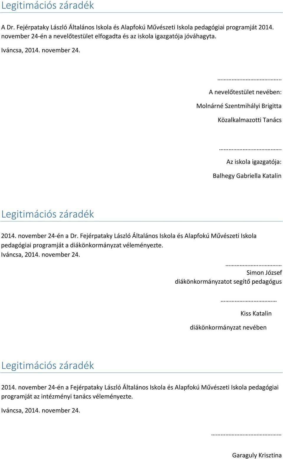 november 24-én a Dr. Fejérpataky László Általános Iskola és Alapfokú Művészeti Iskola pedagógiai programját a diákönkormányzat véleményezte. Iváncsa, 2014. november 24.