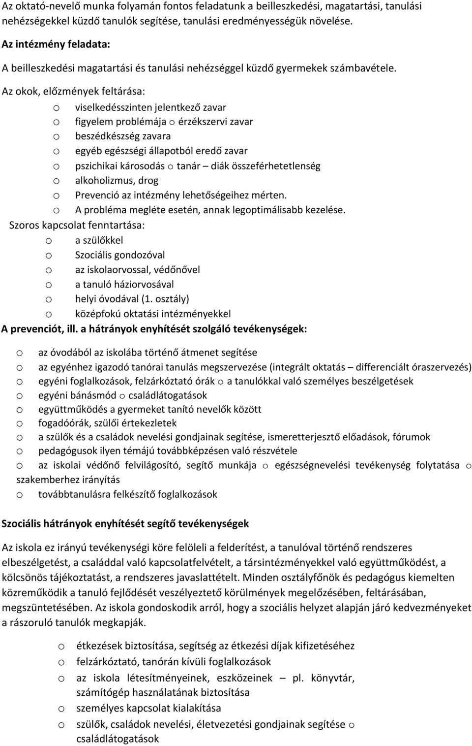 Az okok, előzmények feltárása: o viselkedésszinten jelentkező zavar o figyelem problémája o érzékszervi zavar o beszédkészség zavara o egyéb egészségi állapotból eredő zavar o pszichikai károsodás o