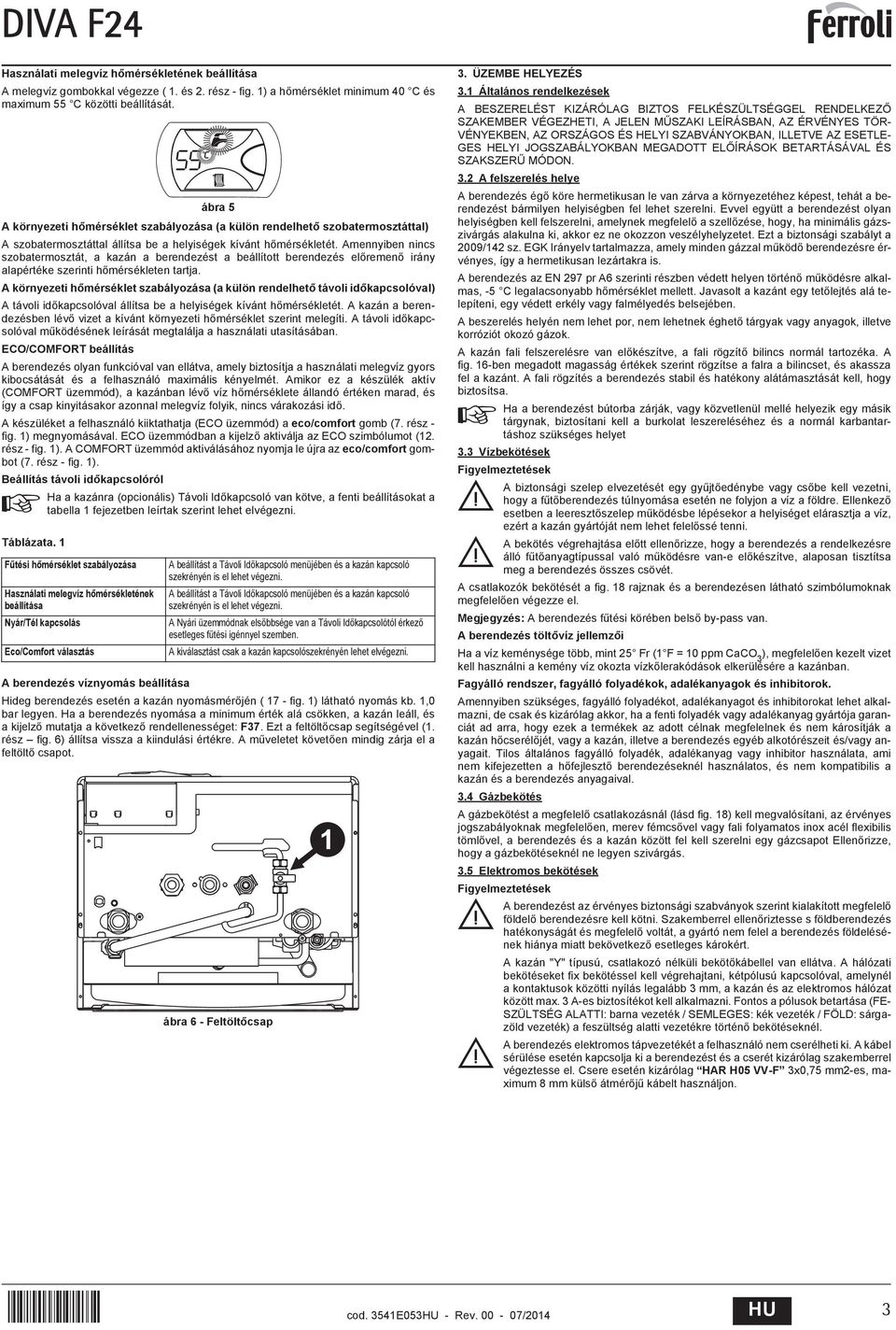 Amennyiben nincs szobatermosztát, a kazán a berendezést a beállított berendezés el remen irány alapértéke szerinti h mérsékleten tartja.