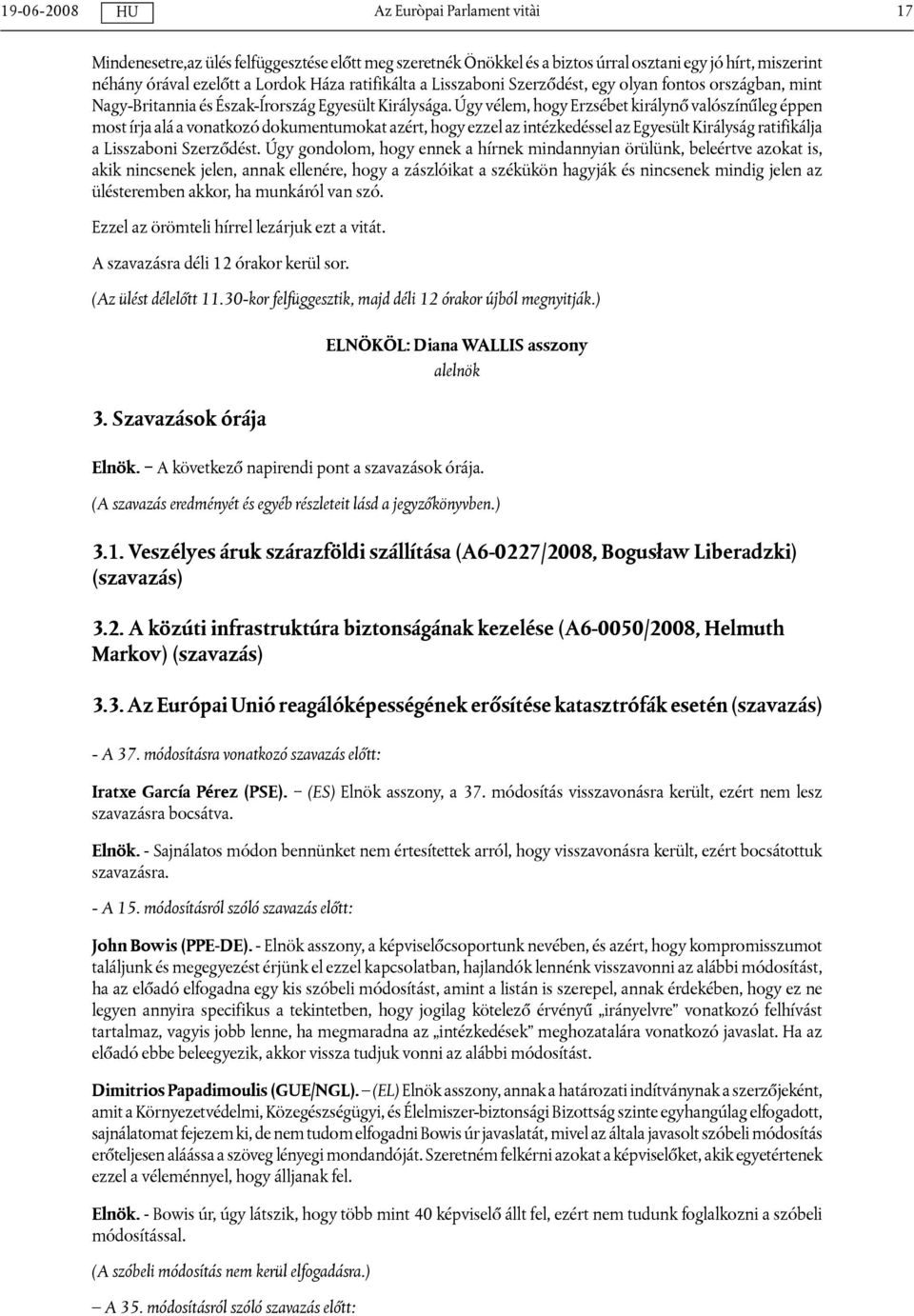 Úgy vélem, hogy Erzsébet királynő valószínűleg éppen most írja alá a vonatkozó dokumentumokat azért, hogy ezzel az intézkedéssel az Egyesült Királyság ratifikálja a Lisszaboni Szerződést.