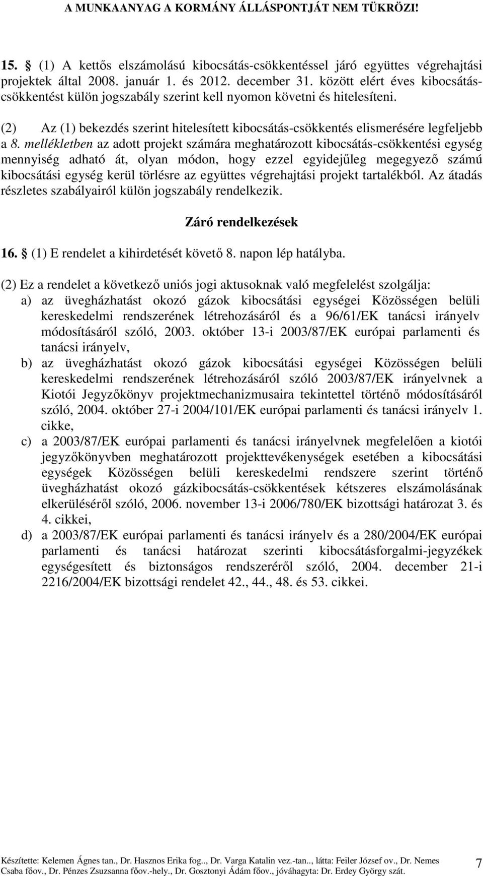 mellékletben az adott projekt számára meghatározott kibocsátás-csökkentési egység mennyiség adható át, olyan módon, hogy ezzel egyidejőleg megegyezı számú kibocsátási egység kerül törlésre az