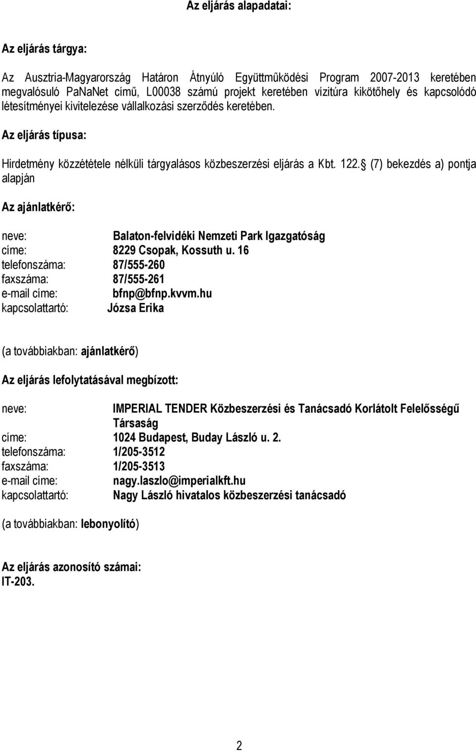 (7) bekezdés a) pontja alapján Az ajánlatkérő: neve: Balaton-felvidéki Nemzeti Park Igazgatóság címe: 8229 Csopak, Kossuth u. 16 telefonszáma: 87/555-260 faxszáma: 87/555-261 e-mail címe: bfnp@bfnp.