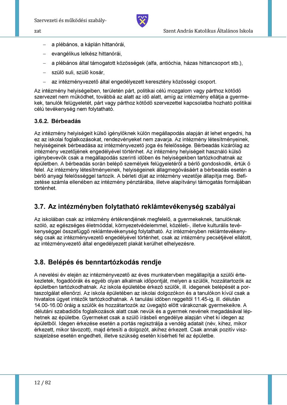 Az intézmény helyiségeiben, területén párt, plitikai célú mzgalm vagy párthz kötődő szervezet nem működhet, tvábbá az alatt az idő alatt, amíg az intézmény ellátja a gyermekek, tanulók felügyeletét,