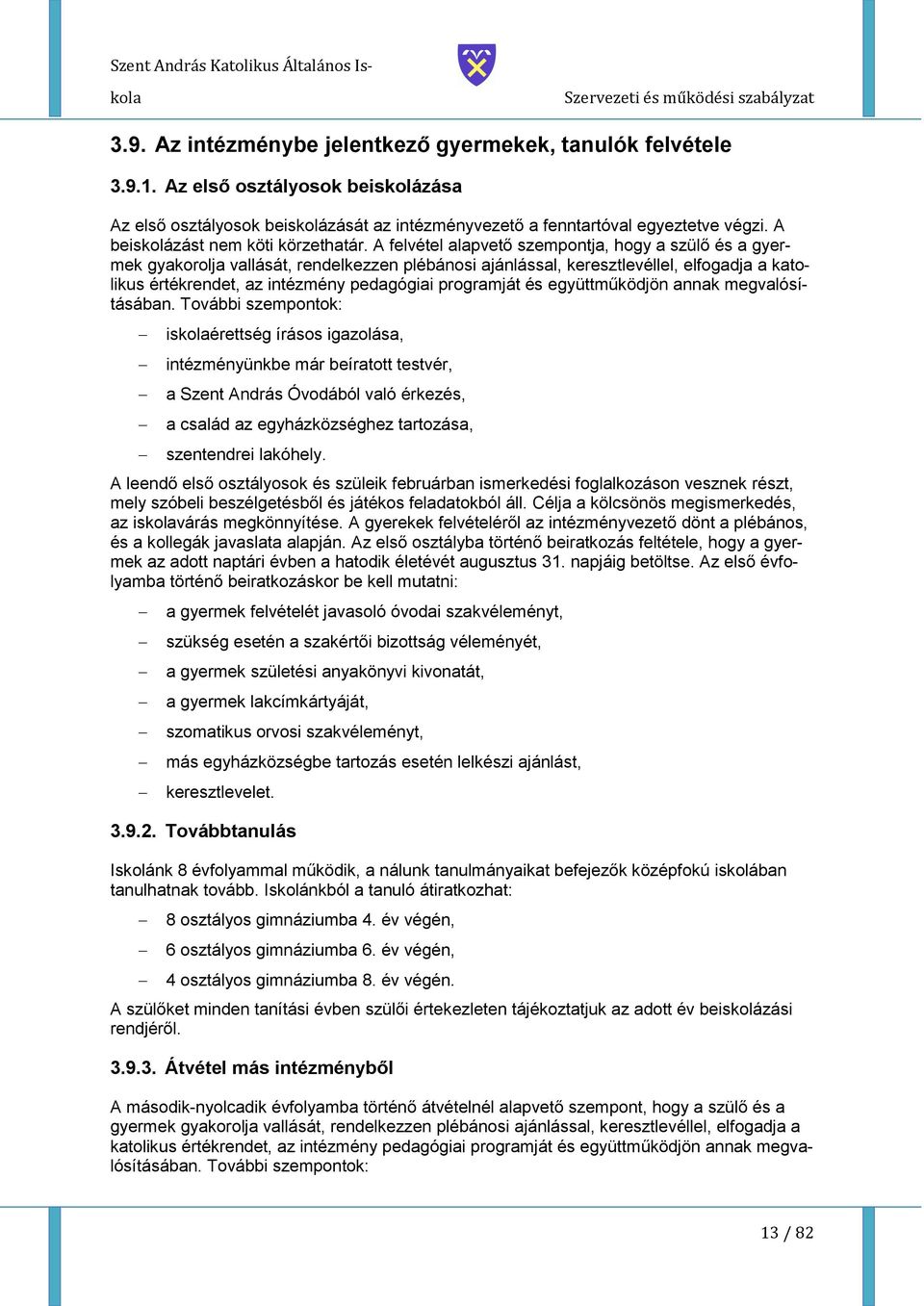 A felvétel alapvető szempntja, hgy a szülő és a gyermek gyakrlja vallását, rendelkezzen plébánsi ajánlással, keresztlevéllel, elfgadja a katlikus értékrendet, az intézmény pedagógiai prgramját és