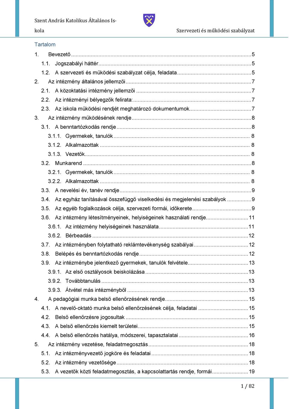 .. 8 3.1.2. Alkalmazttak... 8 3.1.3. Vezetők... 8 3.2. Munkarend... 8 3.2.1. Gyermekek, tanulók... 8 3.2.2. Alkalmazttak... 8 3.3. A nevelési év, tanév rendje... 9 3.4.