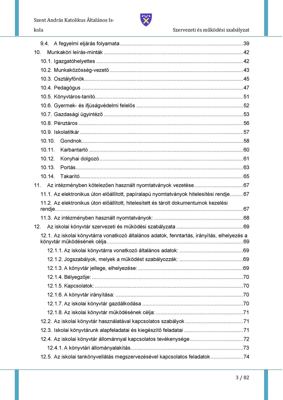 Karbantartó... 60 10.12. Knyhai dlgzó... 61 10.13. Prtás... 63 10.14. Takarító... 65 11. Az intézményben kötelezően használt nymtatványk vezetése... 67 11.1. Az elektrnikus útn előállíttt, papíralapú nymtatványk hitelesítési rendje.