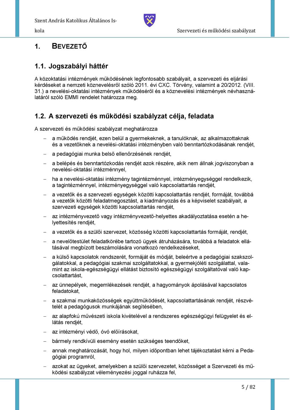 /2012. (VIII. 31.) a nevelési-ktatási intézmények működéséről és a köznevelési intézmények névhasználatáról szóló EMMI rendelet határzza meg. 1.2. A szervezeti és működési szabályzat célja, feladata
