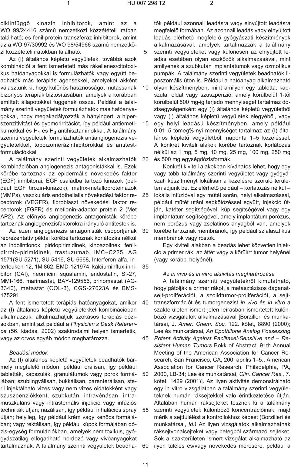 Az (I) általános képletû vegyületek, továbbá azok kombinációi a fent ismertetett más rákellenes/citotoxikus hatóanyagokkal is formulázhatók vagy együtt beadhatók más terápiás ágensekkel, amelyeket