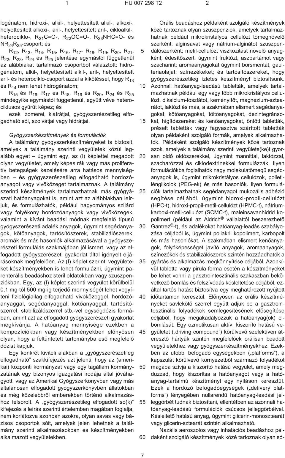 helyettesített aril- és heterociklo-csoport azzal a kikötéssel, hogy R 13 és R 14 nem lehet hidrogénatom; R 1 és R 16,R 17 és R 18,R 19 és R,R 24 és R mindegyike egymástól függetlenül, együtt véve