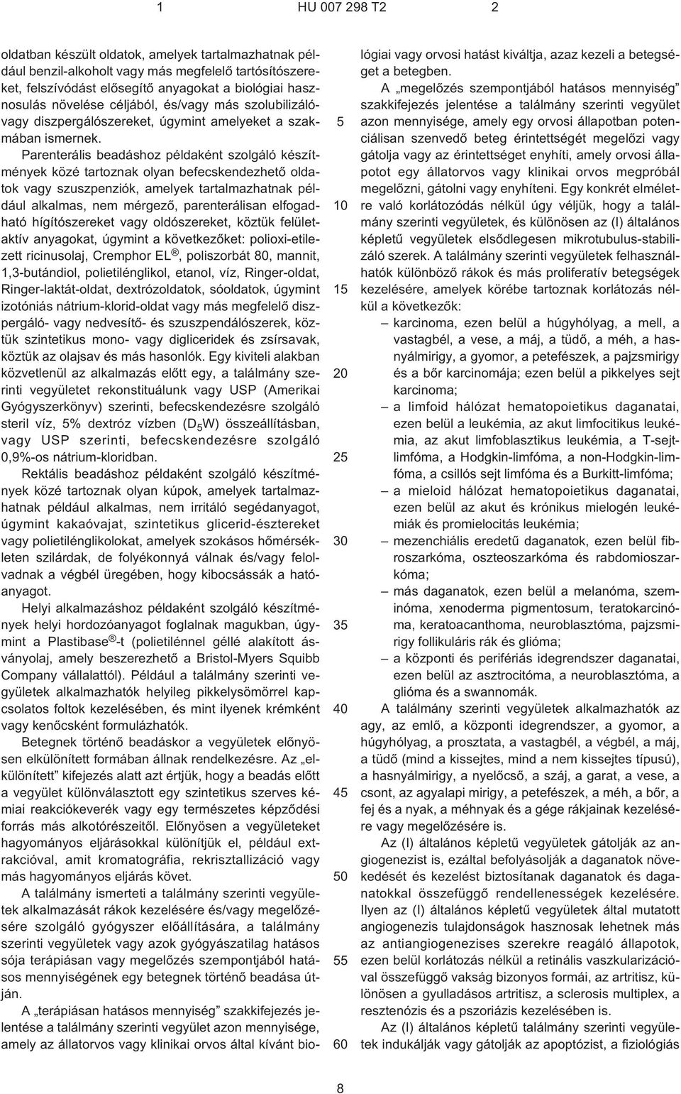 Parenterális beadáshoz példaként szolgáló készítmények közé tartoznak olyan befecskendezhetõ oldatok vagy szuszpenziók, amelyek tartalmazhatnak például alkalmas, nem mérgezõ, parenterálisan