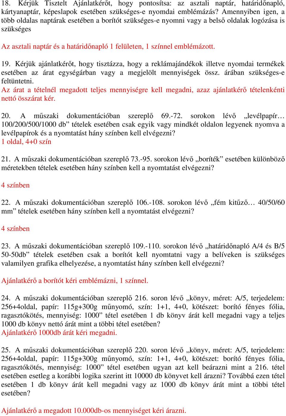 Kérjük ajánlatkérőt, hogy tisztázza, hogy a reklámajándékok illetve nyomdai termékek esetében az árat egységárban vagy a megjelölt mennyiségek össz. árában szükséges-e feltüntetni.