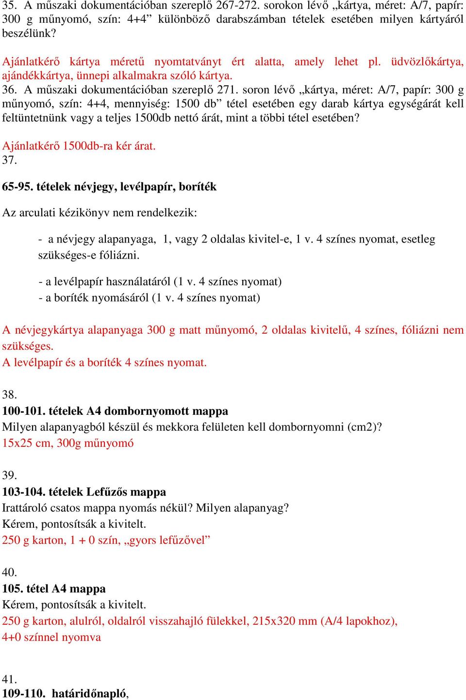 soron lévő kártya, méret: A/7, papír: 300 g műnyomó, szín: 4+4, mennyiség: 1500 db tétel esetében egy darab kártya egységárát kell feltüntetnünk vagy a teljes 1500db nettó árát, mint a többi tétel