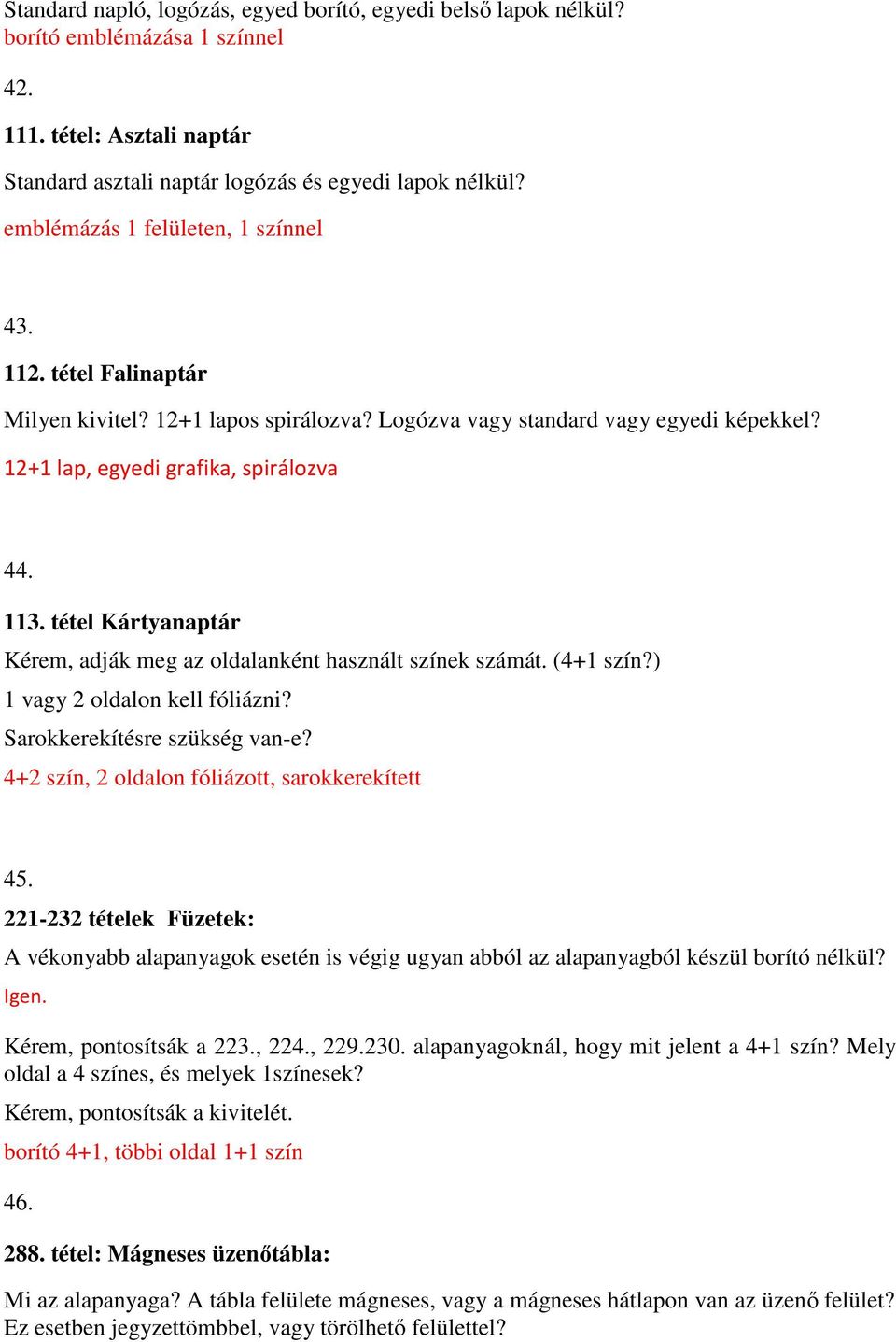 tétel Kártyanaptár Kérem, adják meg az oldalanként használt színek számát. (4+1 szín?) 1 vagy 2 oldalon kell fóliázni? Sarokkerekítésre szükség van-e?