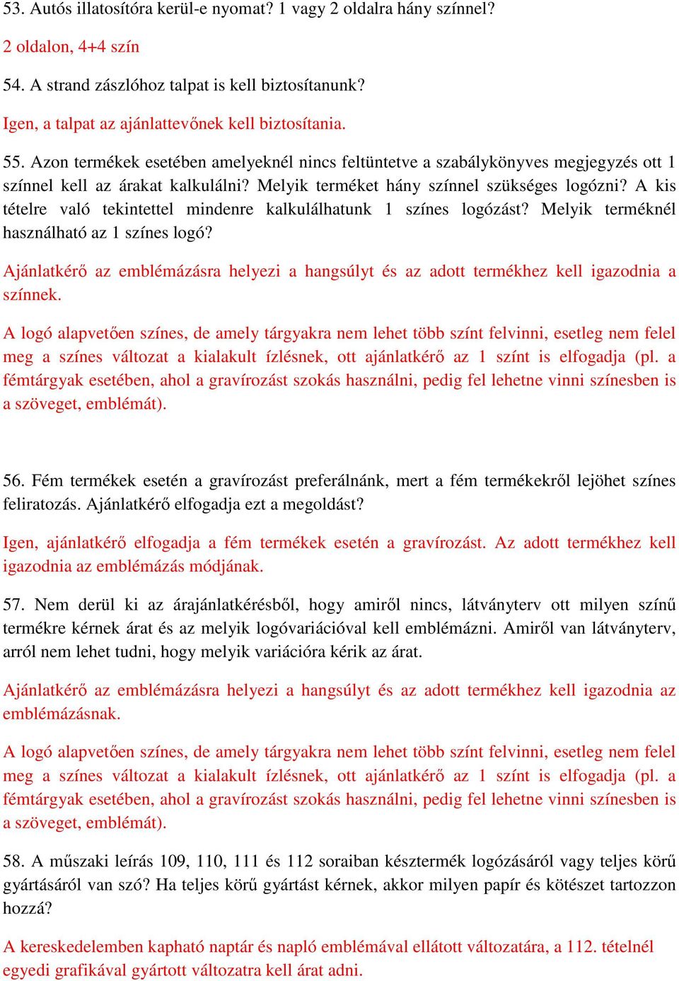 A kis tételre való tekintettel mindenre kalkulálhatunk 1 színes logózást? Melyik terméknél használható az 1 színes logó?