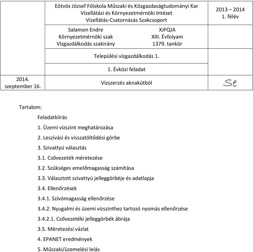 Leszíási és isszatöltődési görbe 3. Sziattyú álasztás 3.. Csőezeték éretezése 3.. Szükséges eelőagasság száítása 3.3. Választott sziattyú jelleggörbéje és adatlapja 3.4.