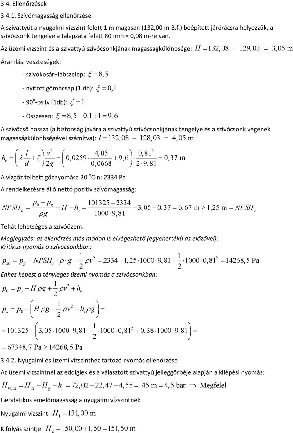 Összesen: ξ = 8,5+ 0,+ = 9, 6 A szíőcső hossza (a biztonság jaára a sziattyú szíócsonkjának tengelye és a szíócsonk égének agasságkülönbségéel száíta): l= 3, 08 8, 03 = 4, 05 h l 4, 05 0,8 = λ + ξ =