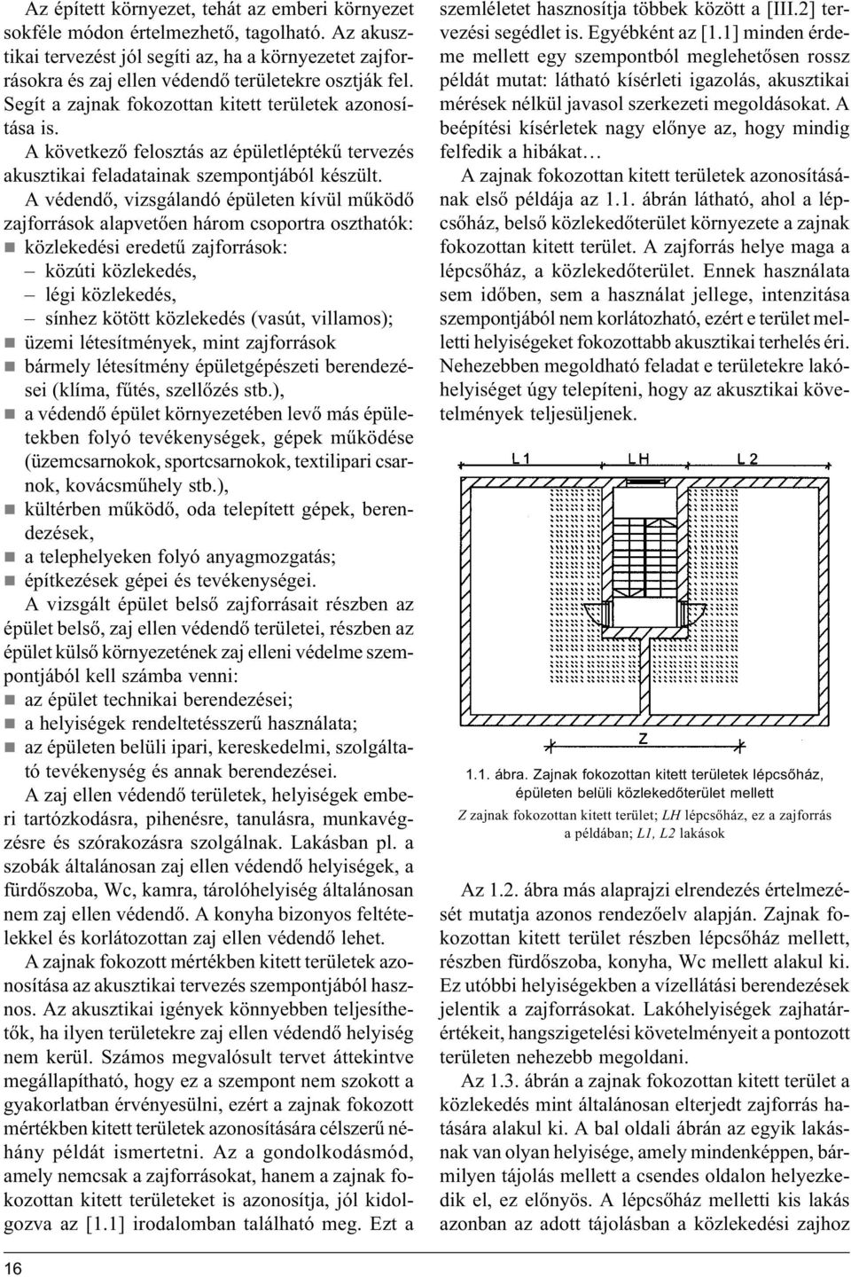 A következő felosztás az épületléptékű tervezés akusztikai feladatainak szempontjából készült.