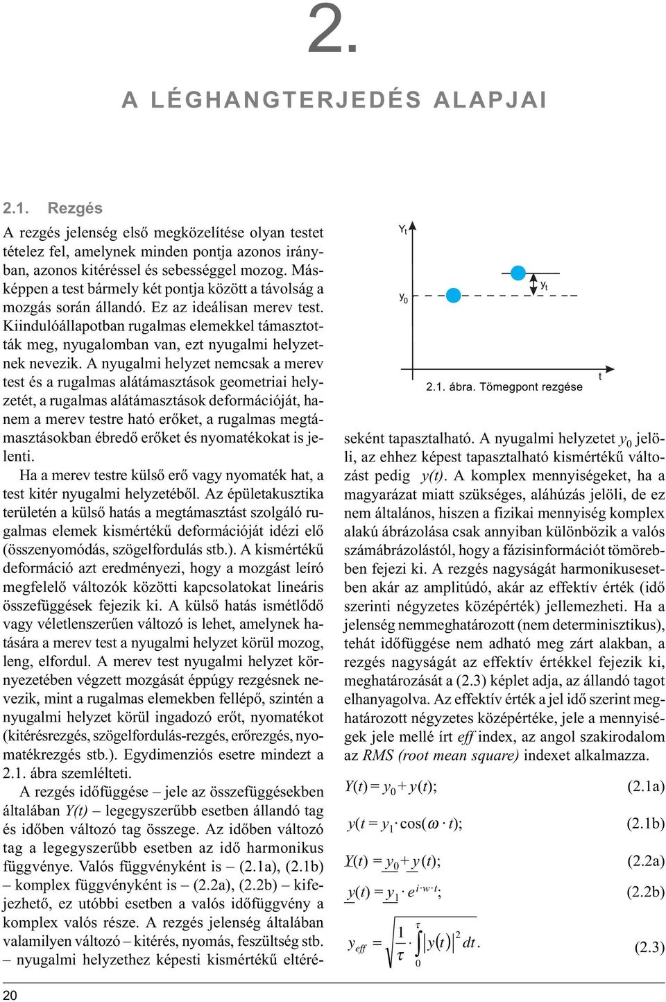 Kiindulóállapotban rugalmas elemekkel támasztották meg, nyugalomban van, ezt nyugalmi helyzetnek nevezik.