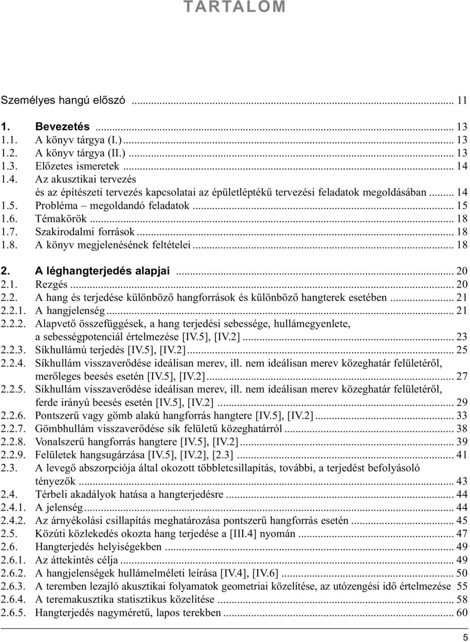 Szakirodalmi források... 18 1.8. A könyv megjelenésének feltételei... 18. A léghangterjedés alapjai... 0.1. Rezgés... 0.. A hang és terjedése különböző hangforrások és különböző hangterek esetében... 1..1. A hangjelenség.