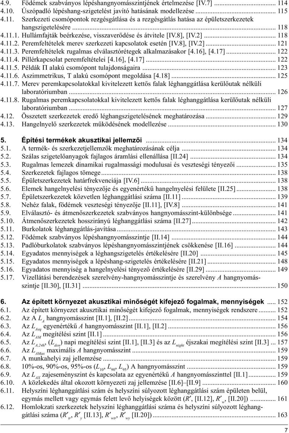 Peremfeltételek rugalmas elválasztórétegek alkalmazásakor [4.16], [4.17]... 1 4.11.4. Pillérkapcsolat peremfeltételei [4.16], [4.17]... 1 4.11.5. Példák Π alakú csomópont tulajdonságaira... 13 4.11.6. Aszimmetrikus, T alakú csomópont megoldása [4.