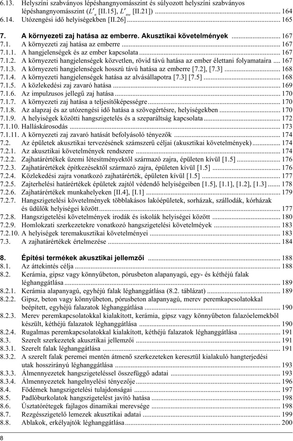 .. 167 7.1.3. A környezeti hangjelenségek hosszú távú hatása az emberre [7.], [7.3]... 168 7.1.4. A környezeti hangjelenségek hatása az alvásállapotra [7.3] [7.5]... 168 7.1.5. A közlekedési zaj zavaró hatása.