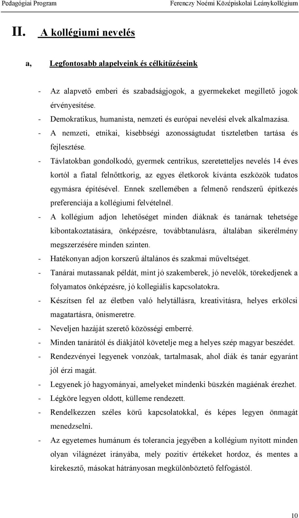 - Távlatokban gondolkodó, gyermek centrikus, szeretetteljes nevelés 4 éves kortól a fiatal felnőttkorig, az egyes életkorok kívánta eszközök tudatos egymásra építésével.